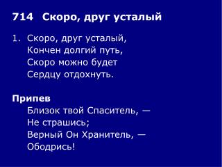 1.	Скоро, друг усталый, 	Кончен долгий путь, 	Скоро можно будет 	Сердцу отдохнуть. Припев