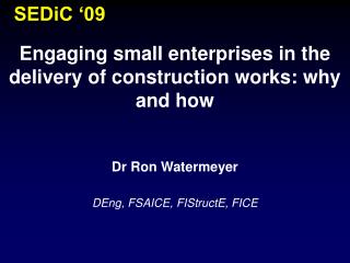 Engaging small enterprises in the delivery of construction works: why and how Dr Ron Watermeyer