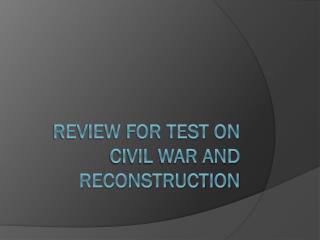 Review for test on Civil war and reconstruction