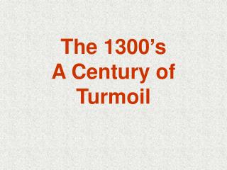 The 1300’s A Century of Turmoil