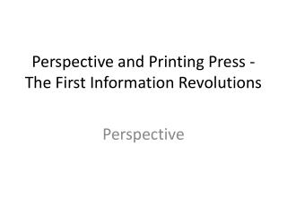 Perspective and Printing Press - The First Information Revolutions