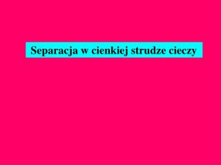 Separacja w cienkiej strudze cieczy