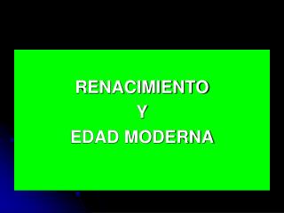 RENACIMIENTO Y EDAD MODERNA