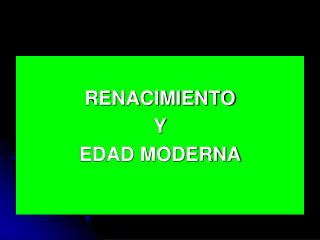 RENACIMIENTO Y EDAD MODERNA