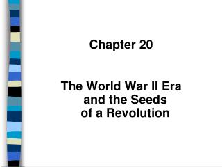 Chapter 20 The World War II Era and the Seeds of a Revolution