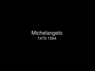 Michelangelo 1475-1564