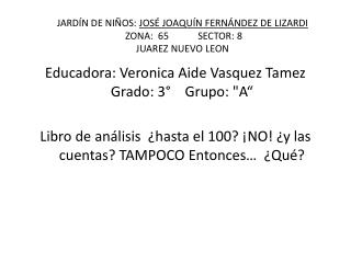 JARDÍN DE NIÑOS: JOSÉ JOAQUÍN FERNÁNDEZ DE LIZARDI ZONA: 65	 SECTOR: 8 JUAREZ NUEVO LEON