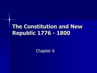 The Constitution and New Republic 1776 - 1800