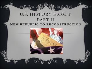 U.S. History E.O.C.T. Part II New Republic to Reconstruction