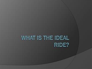 What is the Ideal Ride?