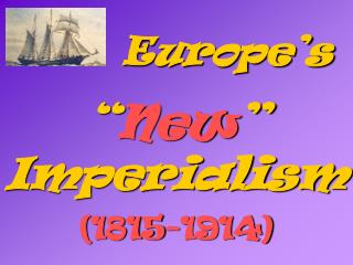 Europe’s “ New ” Imperialism (1815-1914)