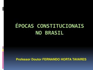 ÉPOCAS CONSTITUCIONAIS NO BRASIL
