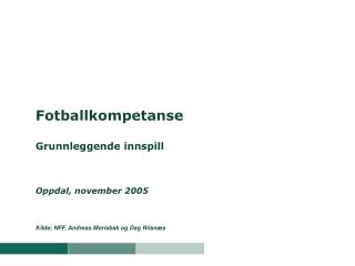 Fotballkompetanse Grunnleggende innspill Oppdal, november 2005