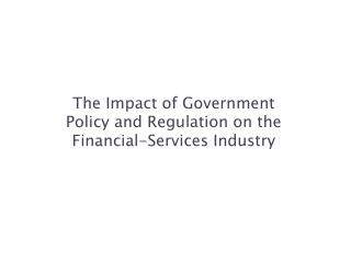 The Impact of Government Policy and Regulation on the Financial-Services Industry
