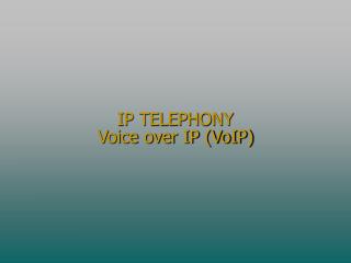 IP TELEPHONY Voice over IP (VoIP)