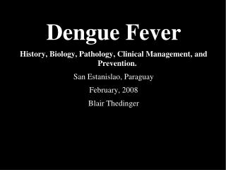 Dengue Fever History, Biology, Pathology, Clinical Management, and Prevention.