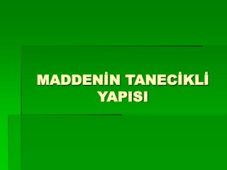 MADDENİN TANECİKLİ YAPISI