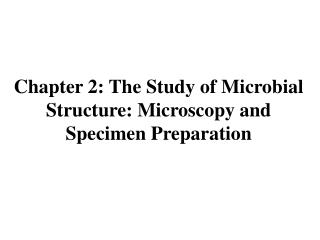 Chapter 2: The Study of Microbial Structure: Microscopy and Specimen Preparation