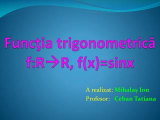 Func ţ ia trigonometric ă f:R R, f(x)= sinx