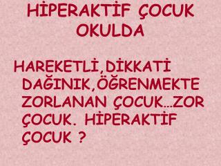 HİPERAKTİF ÇOCUK OKULDA