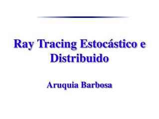 Ray Tracing Estocástico e Distribuido Aruquia Barbosa