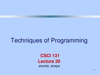 Techniques of Programming CSCI 131 Lecture 20 enums, arrays