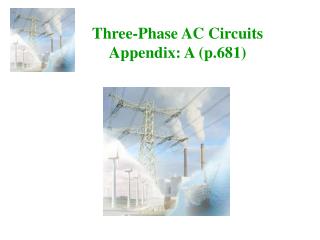 Three-Phase AC Circuits Appendix: A (p.681)