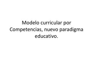 Modelo curricular por Competencias, nuevo paradigma educativo.