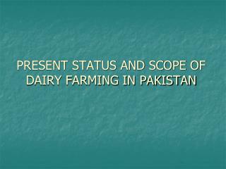 PRESENT STATUS AND SCOPE OF DAIRY FARMING IN PAKISTAN