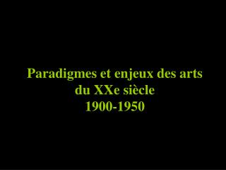 Paradigmes et enjeux des arts du XXe siècle 1900-1950
