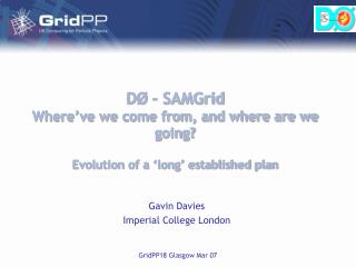 DØ – SAMGrid Where’ve we come from, and where are we going? Evolution of a ‘long’ established plan