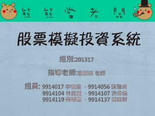 組別 : 201317 指導老師 : 張景榮 老師 組員 : 9914017 李儀姿 、 9914056 陳雅貞 9914104 林昆賢 、 9914107 洪偉倫