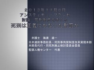 ２０１３年１１月８日 アンスティチュ・フランセ 討論：死刑制度を考える 死刑は正義にかなった刑罰か