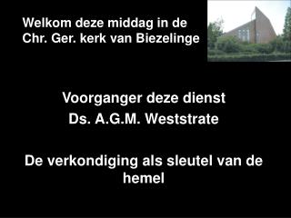 Welkom deze middag in de Chr. Ger. kerk van Biezelinge