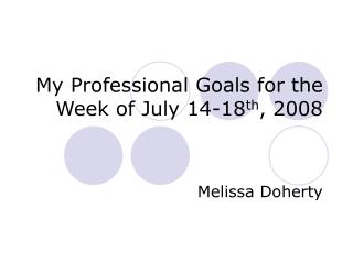 My Professional Goals for the Week of July 14-18 th , 2008