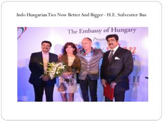 Indo Hungarian Ties Now Better And Bigger– H.E. Szilveszter