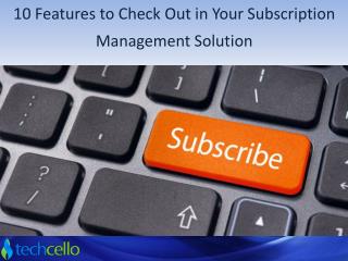 10 Features to Check Out in Your Subscription Management Sol