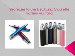 Strategies to Use Electronic Cigarette Battery Australia