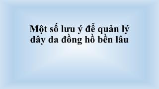 Một số lưu ý để quản lý dây da đồng hồ bền lâu