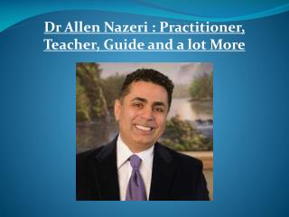 Dr Allen Nazeri : Practitioner, Teacher, Guide and a lot Mor