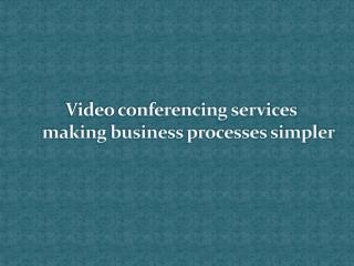 Video conferencing services making business processes simple