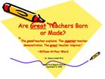 Are Great Teachers Born or Made The good teacher explains. The superior teacher demonstrates. The great teacher inspir