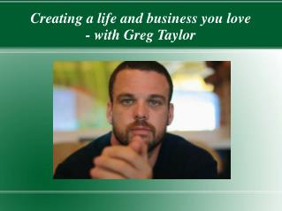 Creating a life and business you love – with Greg Taylor