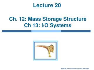 Lecture 20 Ch. 12: Mass Storage Structure Ch 13: I/O Systems