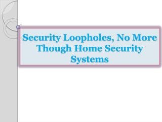 Security Loopholes, No More Though Home Security Systems