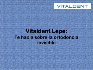 Vitaldent Lepe te habla sobre la ortodoncia invisible