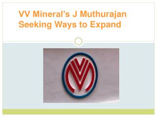 VV Mineral’s J Muthurajan Seeking Ways to Expand