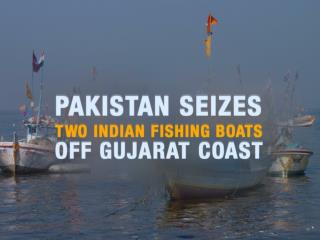 PAKISTAN SEIZES TWO INDIAN FISHING BOATS OFF GUJARAT COAST