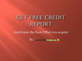 Get free credit report and know the facts what you acquire