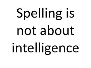 Spelling is not about intelligence